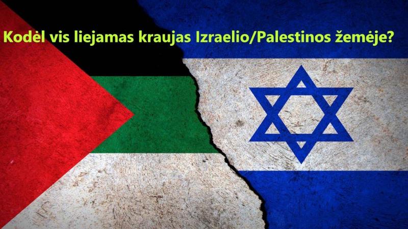 Kodėl vis liejamas kraujas Izraelio/Palestinos žemėje?
